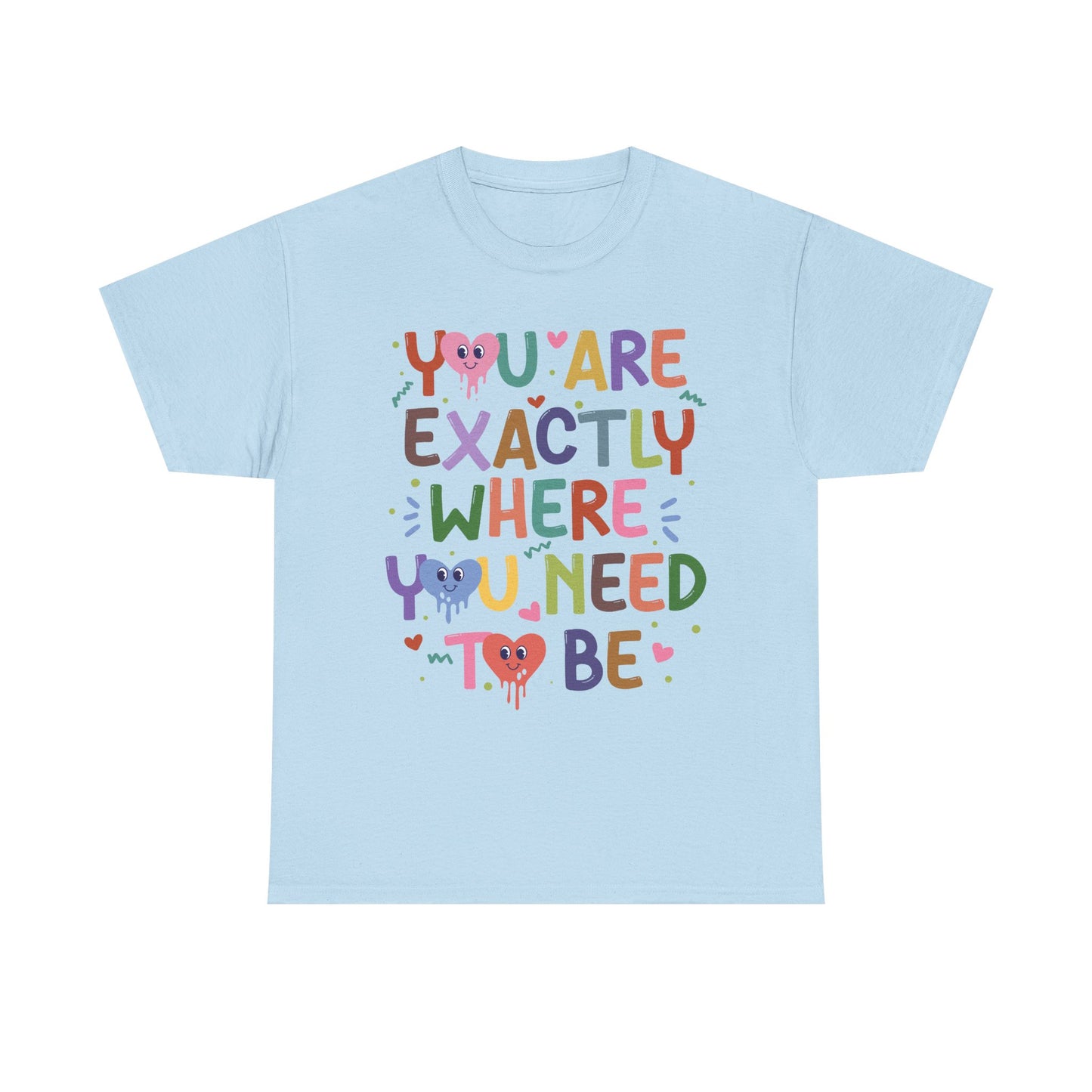 T-Shirt — "You Are Exactly Where You Need To Be" Colorful Inspirational Tee