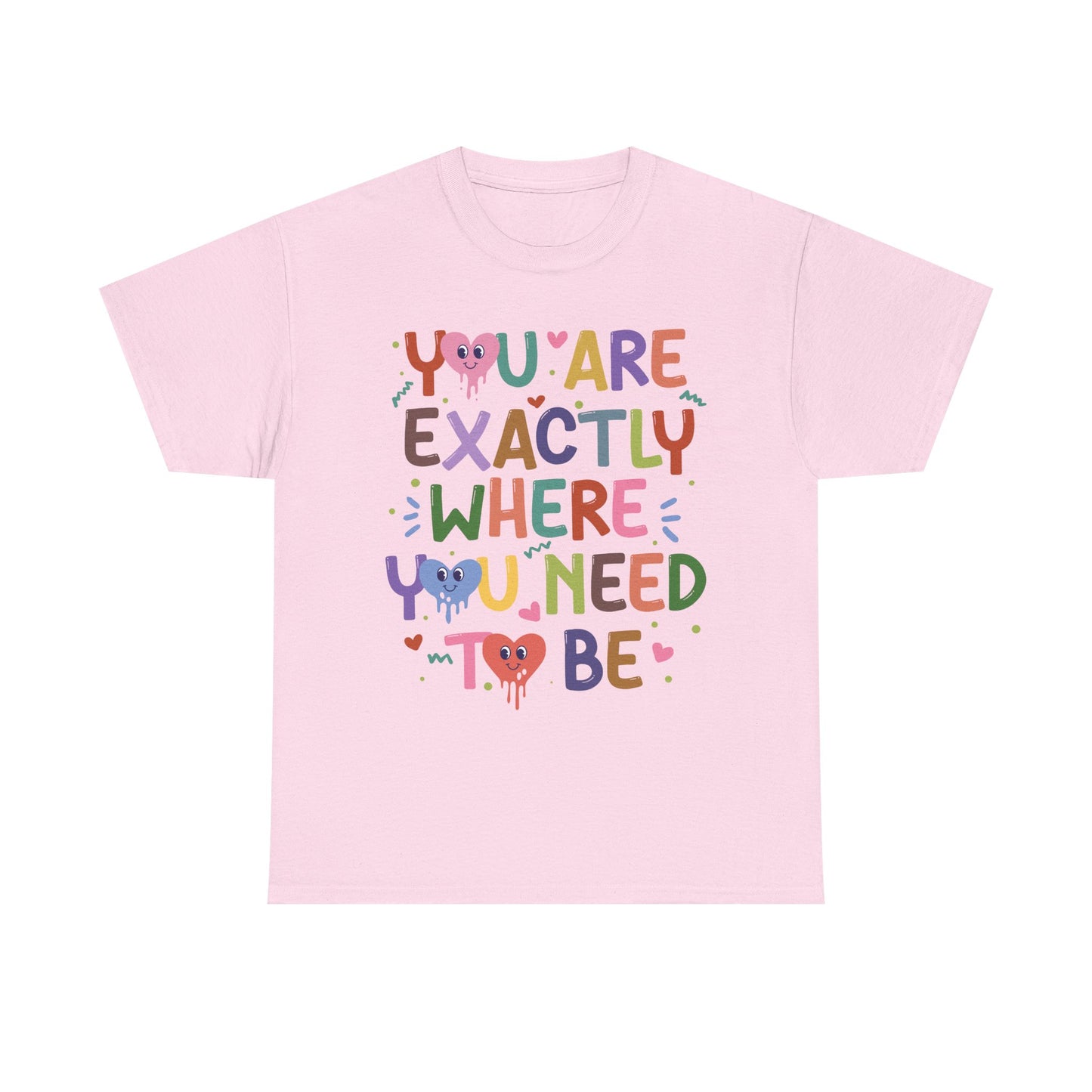 T-Shirt — "You Are Exactly Where You Need To Be" Colorful Inspirational Tee