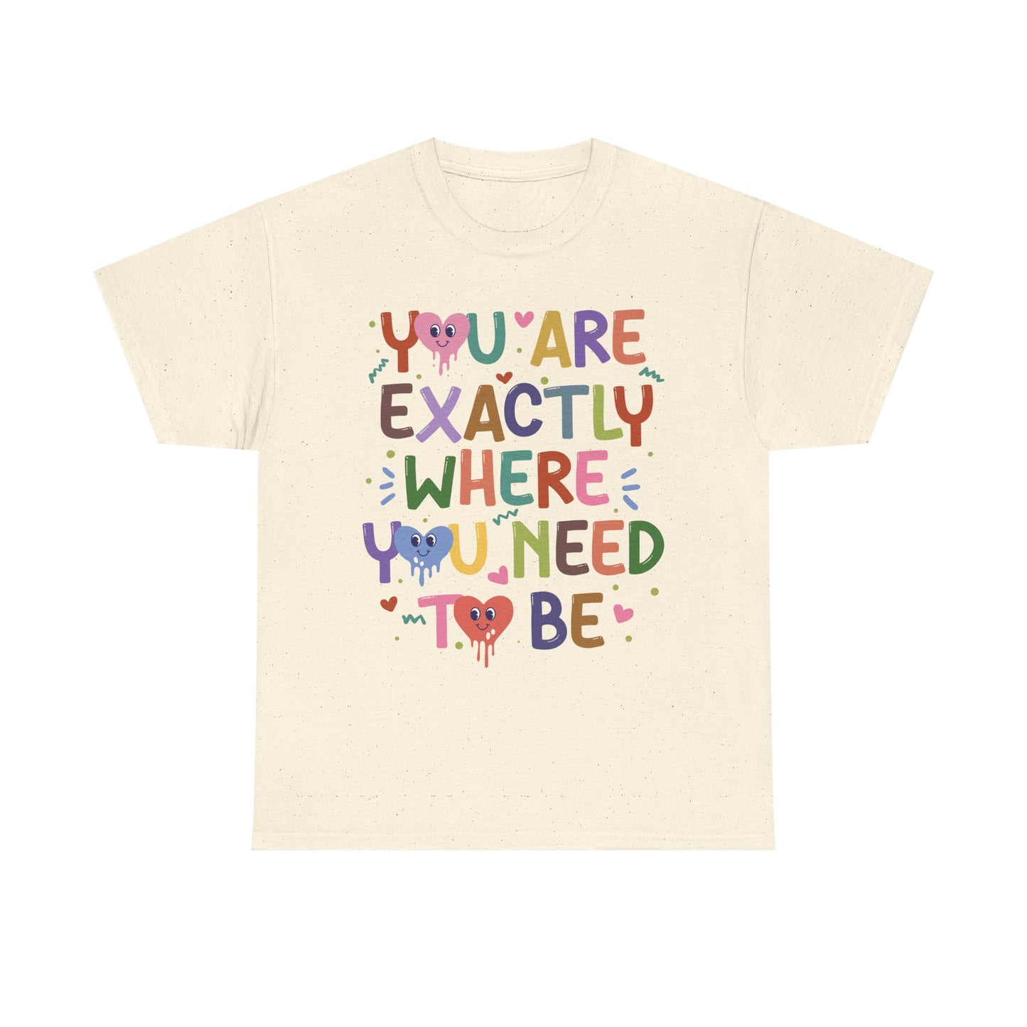 T-Shirt — "You Are Exactly Where You Need To Be" Colorful Inspirational Tee