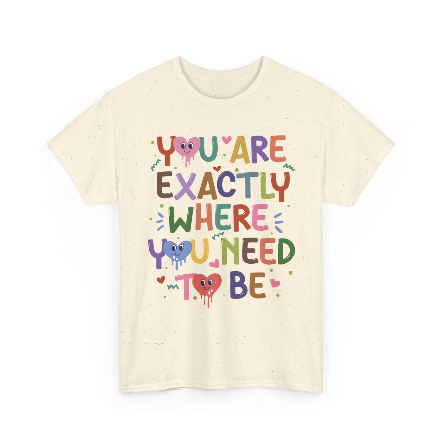 T-Shirt — "You Are Exactly Where You Need To Be" Colorful Inspirational Tee