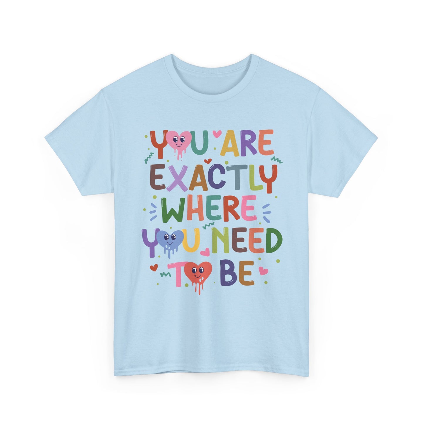 T-Shirt — "You Are Exactly Where You Need To Be" Colorful Inspirational Tee