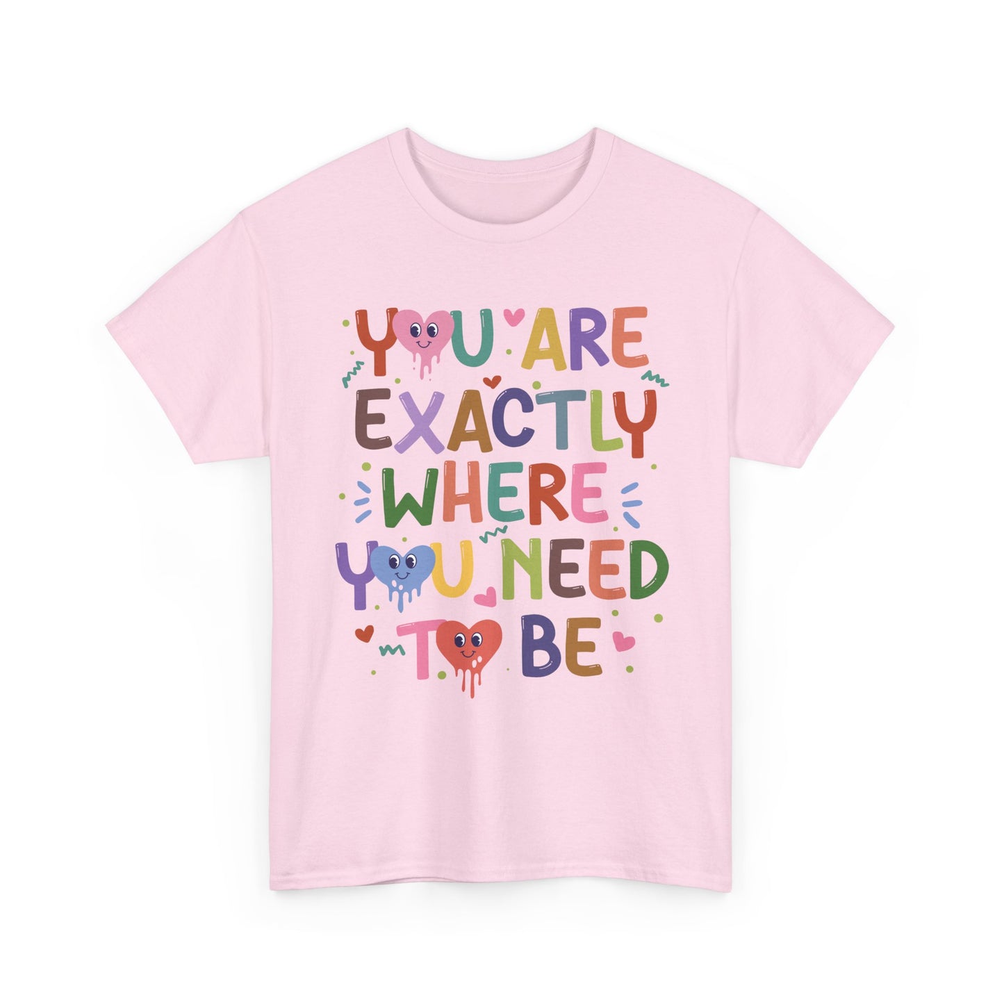 T-Shirt — "You Are Exactly Where You Need To Be" Colorful Inspirational Tee