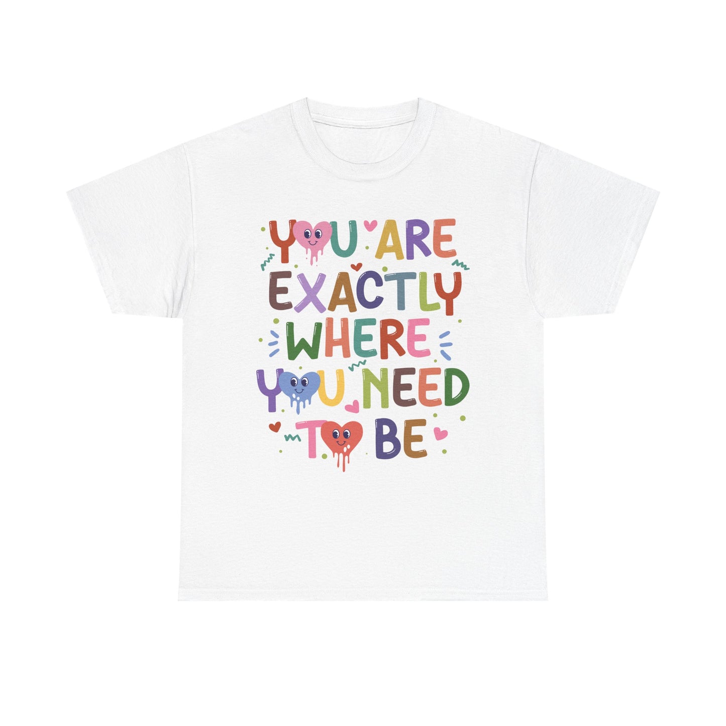T-Shirt — "You Are Exactly Where You Need To Be" Colorful Inspirational Tee