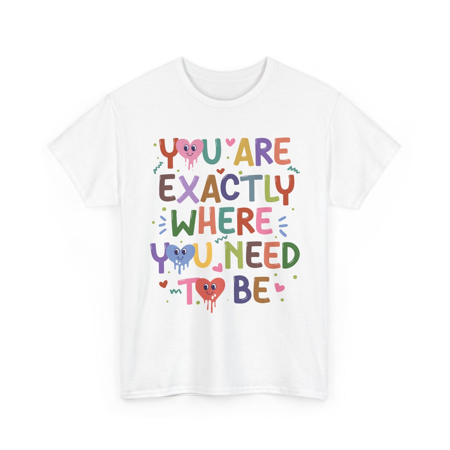 T-Shirt — "You Are Exactly Where You Need To Be" Colorful Inspirational Tee